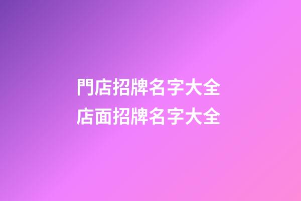 門店招牌名字大全 店面招牌名字大全-第1張-店鋪起名-玄機(jī)派